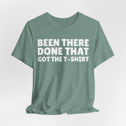 Been There Done That Got The T-Shirt — Funny Tee
