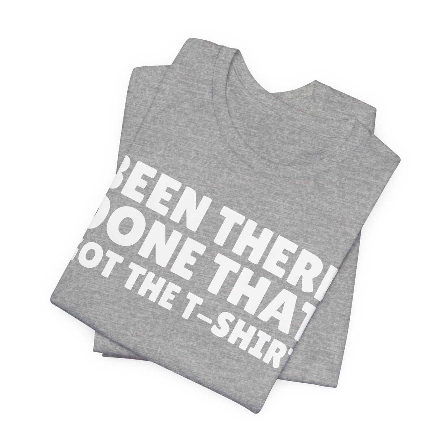 Been There Done That Got The T-Shirt — Funny Tee
