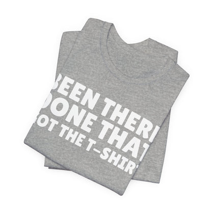 Been There Done That Got The T-Shirt — Funny Tee