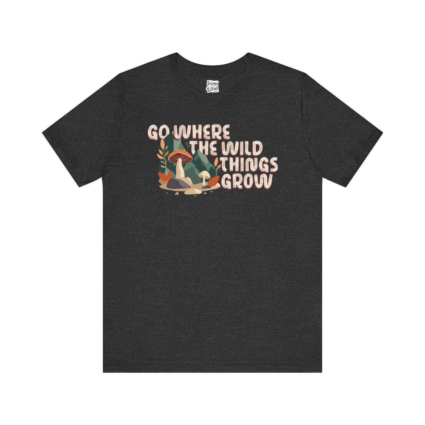 Go Where The Wild Things Grow - Unisex Short Sleeve Tee