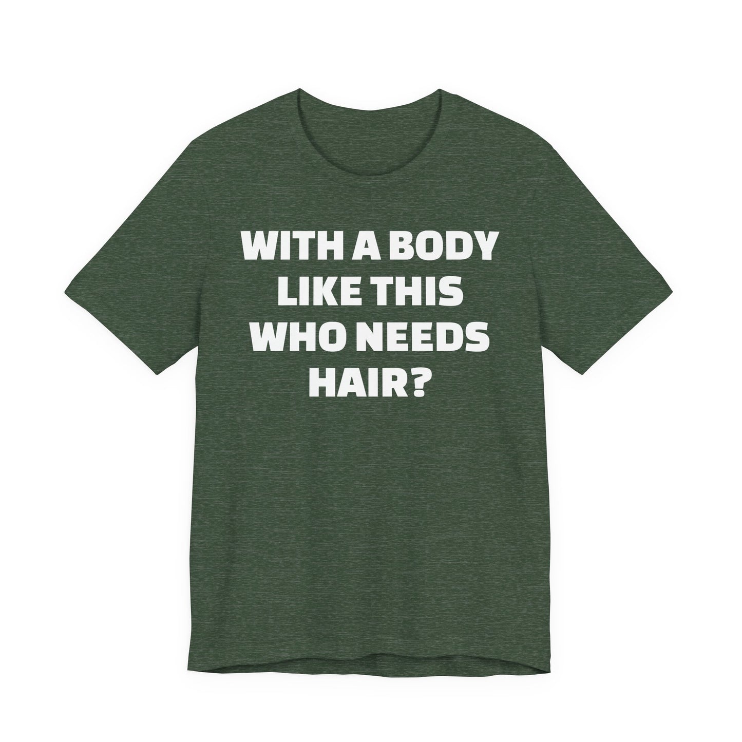 Graphic Tee — "With a Body Like This Who Needs Hair?" Funny Statement T-Shirt