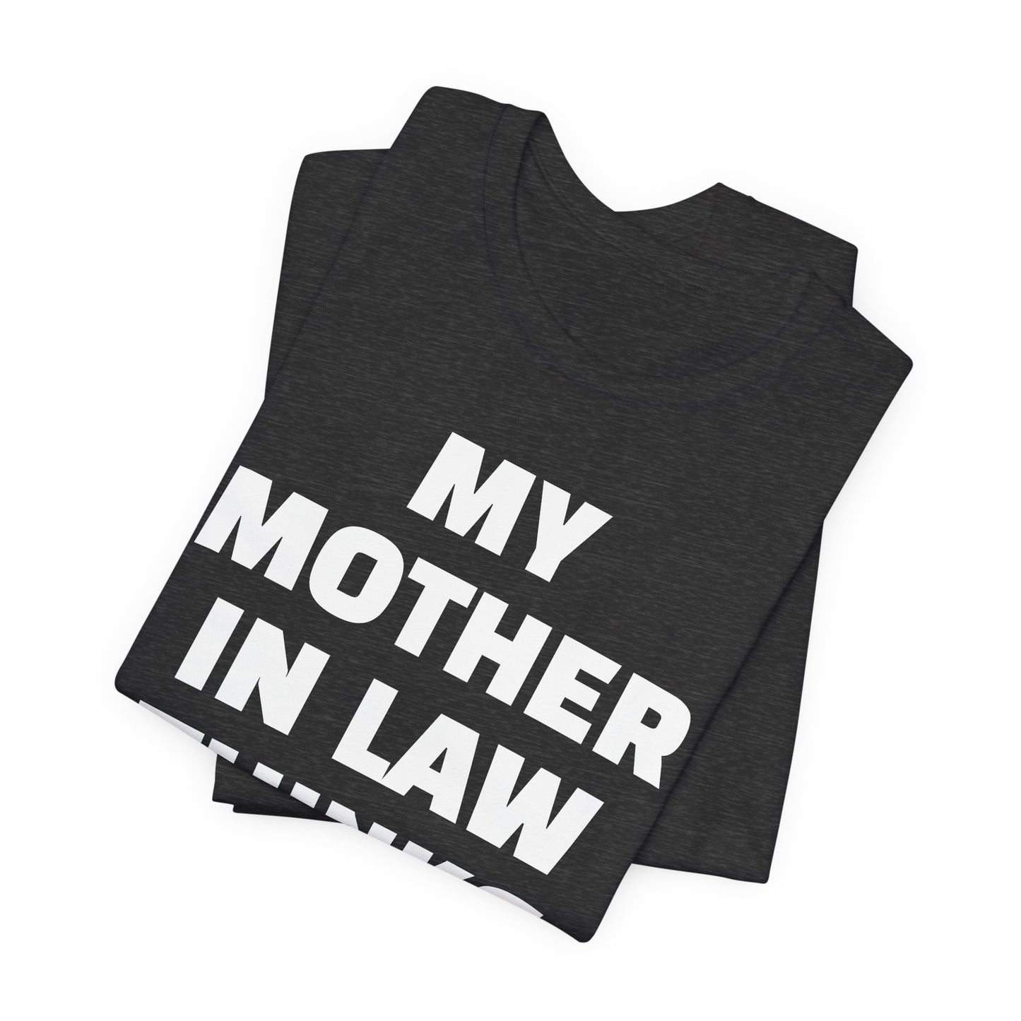 My Mother-in-Law Thinks I’m The Best T-Shirt — Funny Family Gift Tee