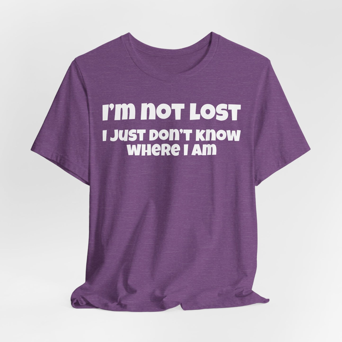Funny Graphic Tee — "I’m Not Lost I Just Don’t Know Where I Am" Short Sleeve Shirt