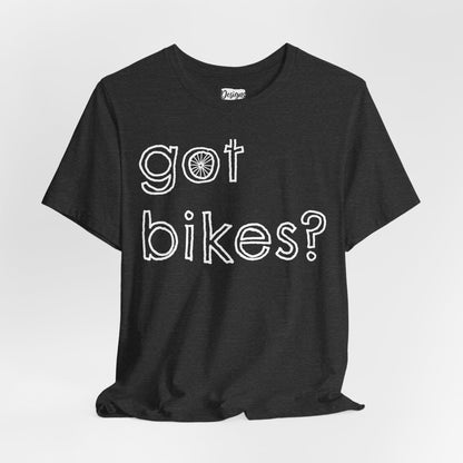 Got Bikes? - Unisex Jersey Short Sleeve Tee