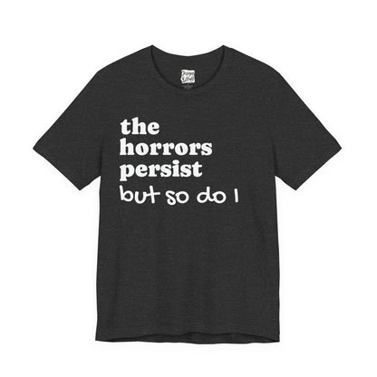 The Horrors Persist But So Do I T‑Shirt