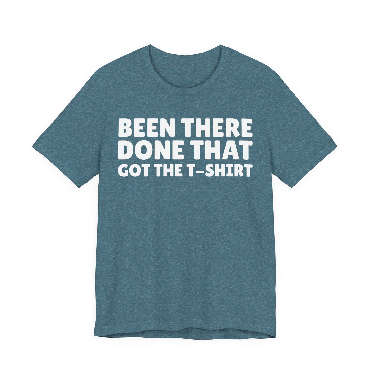 Been There Done That Got The T-Shirt — Funny Tee