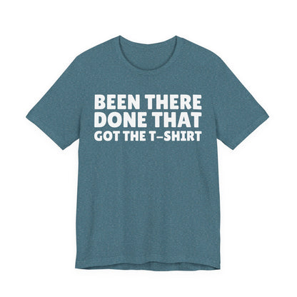 Been There Done That Got The T-Shirt — Funny Tee