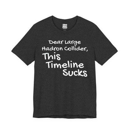 Large Hadron Collider Funny Tee — 'Real Life After They Fired Up the LHC' Graphic T-Shirt