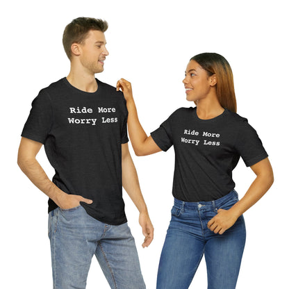 Ride More Worry Less - Unisex Jersey Short Sleeve Tee