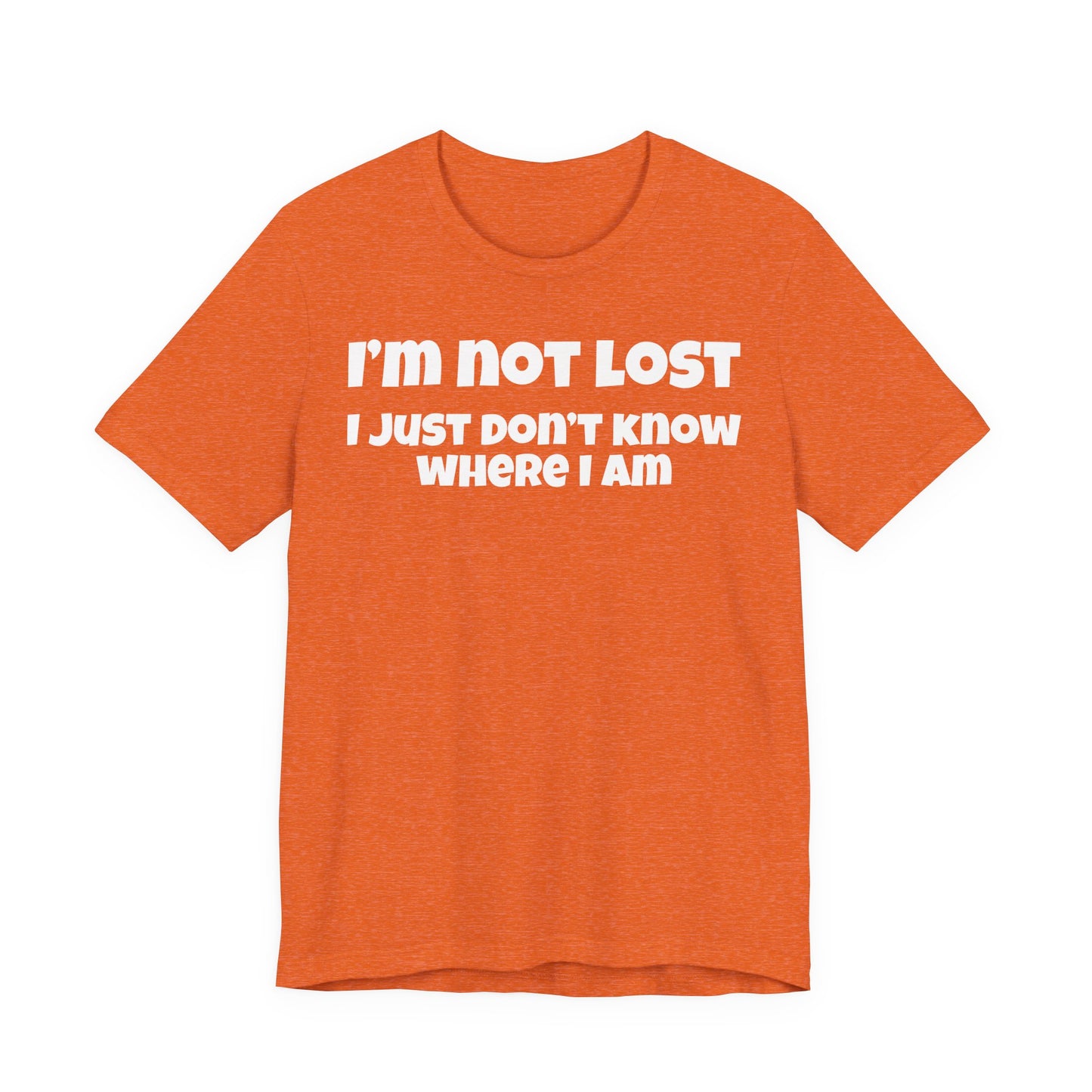 Funny Graphic Tee — "I’m Not Lost I Just Don’t Know Where I Am" Short Sleeve Shirt
