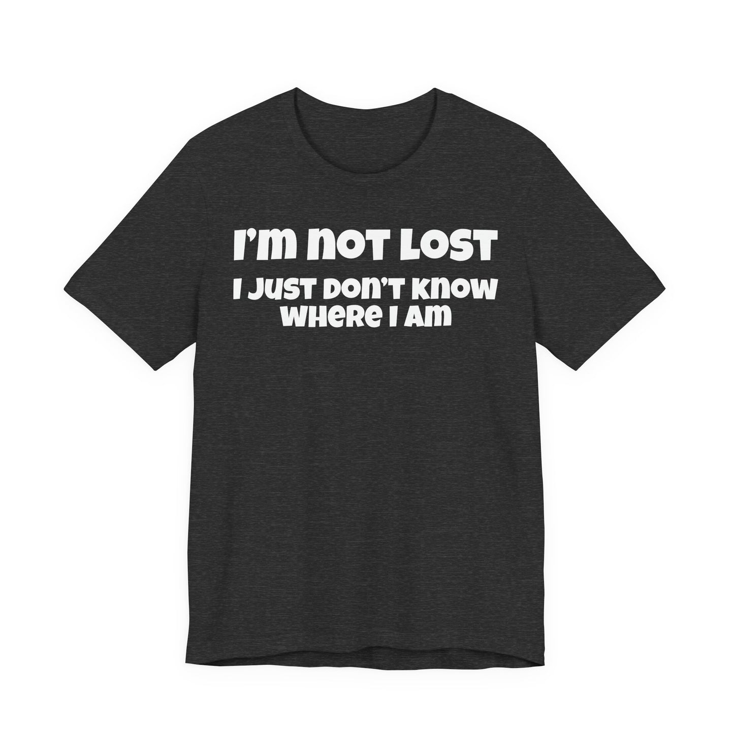 Funny Graphic Tee — "I’m Not Lost I Just Don’t Know Where I Am" Short Sleeve Shirt