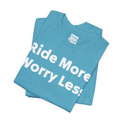 Ride More Worry Less - Unisex Jersey Short Sleeve Tee