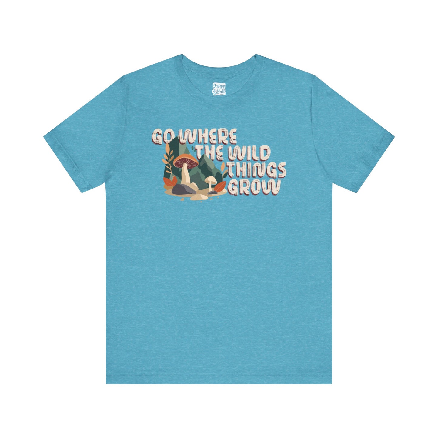 Go Where The Wild Things Grow - Unisex Short Sleeve Tee