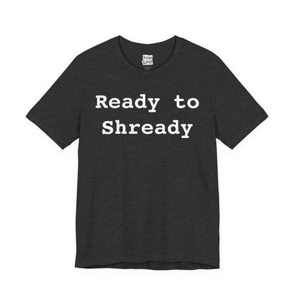 Ready to Shready - Unisex Jersey Short Sleeve Tee