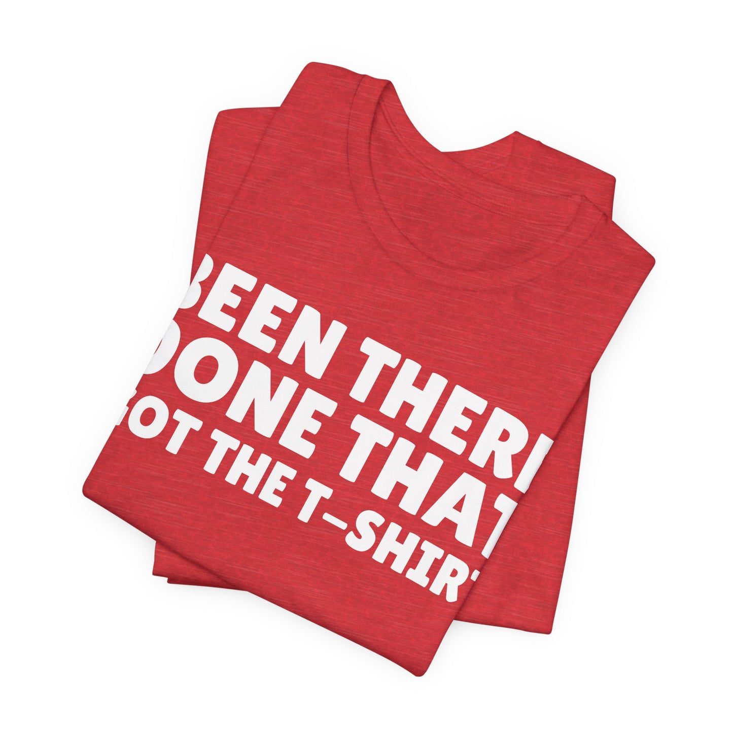 Been There Done That Got The T-Shirt — Funny Tee