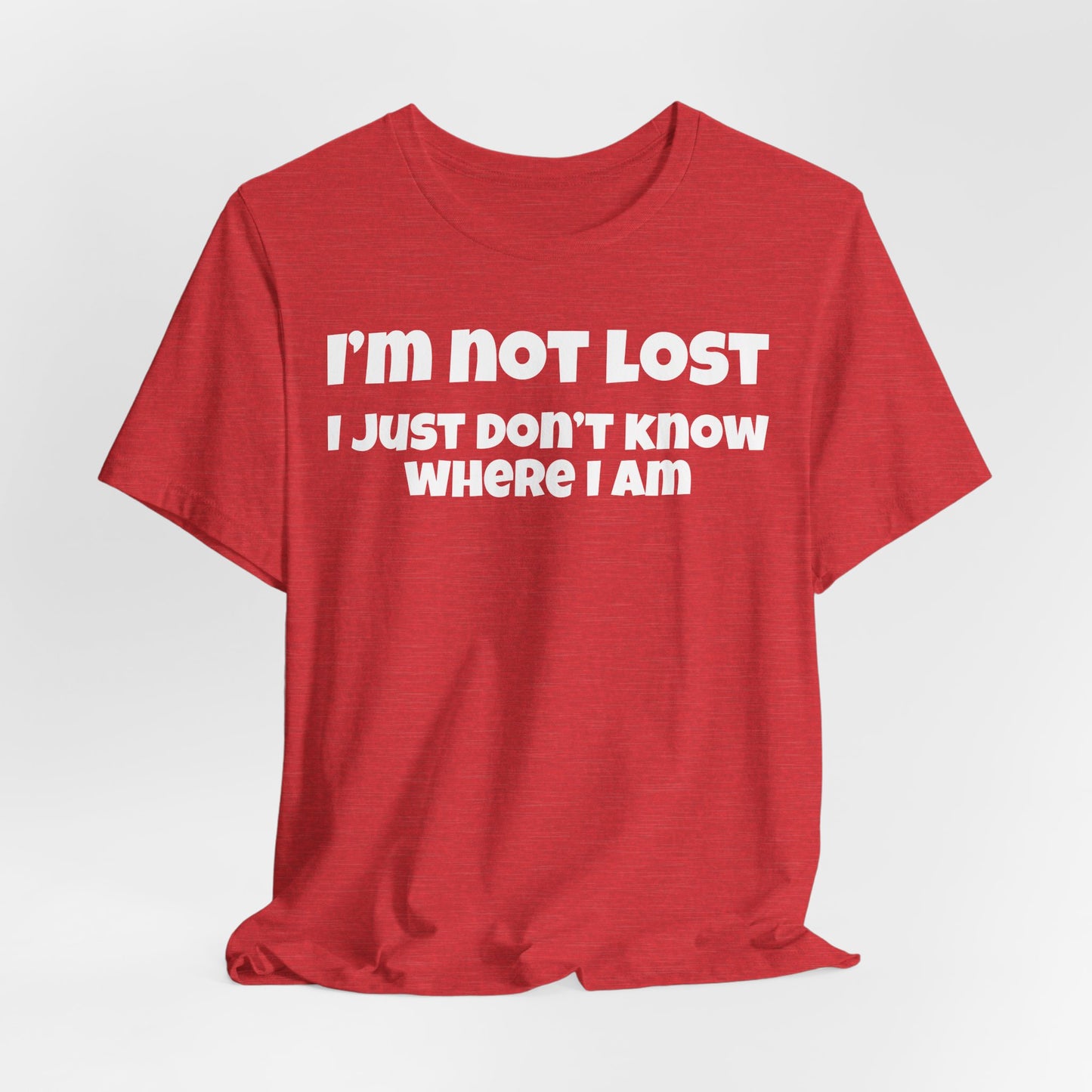 Funny Graphic Tee — "I’m Not Lost I Just Don’t Know Where I Am" Short Sleeve Shirt