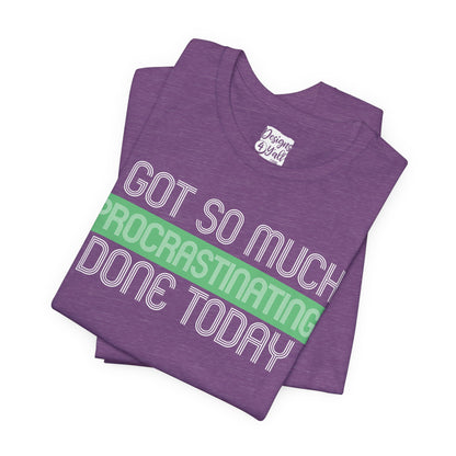 I got so much done today - Unisex Jersey Short Sleeve Tee