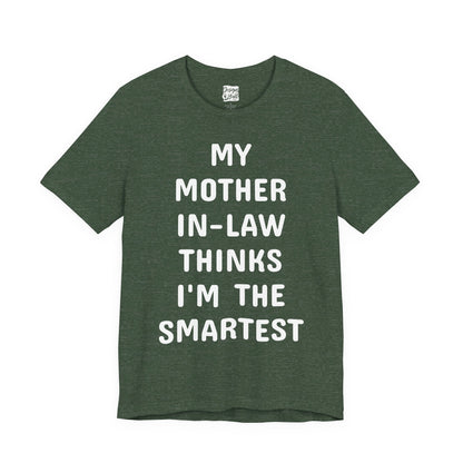 My Mother-in-Law Thinks I’m The Smartest T-Shirt — Funny Family Gift Tee