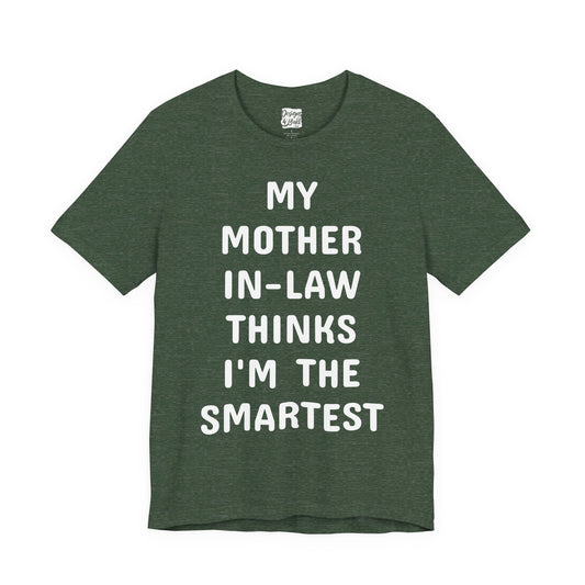 My Mother-in-Law Thinks I’m The Smartest T-Shirt — Funny Family Gift Tee