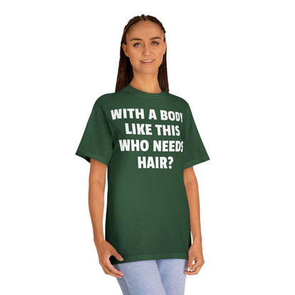 Graphic Tee — "With a Body Like This Who Needs Hair?" Funny Statement T-Shirt
