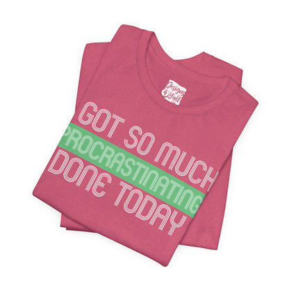 I got so much done today - Unisex Jersey Short Sleeve Tee