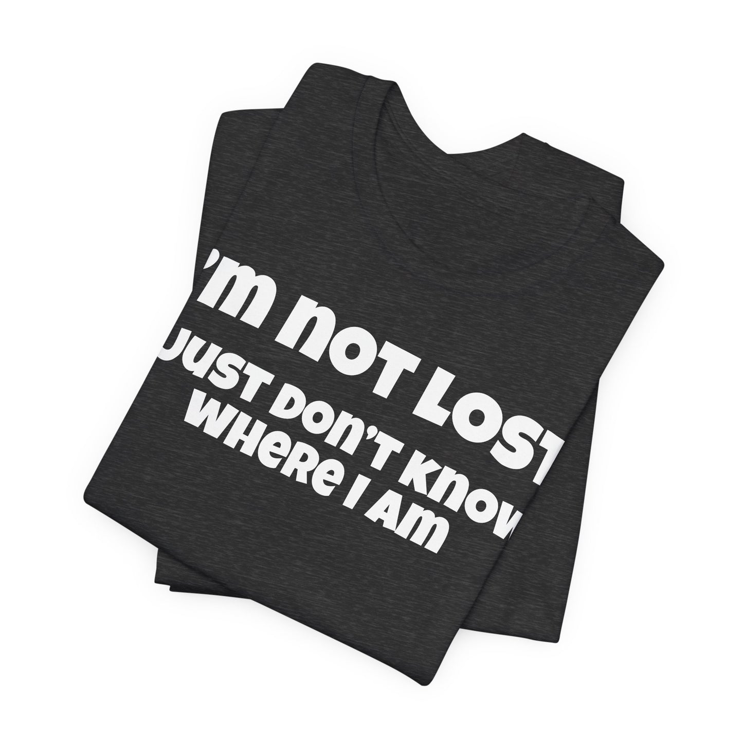 Funny Graphic Tee — "I’m Not Lost I Just Don’t Know Where I Am" Short Sleeve Shirt