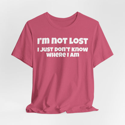 Funny Graphic Tee — "I’m Not Lost I Just Don’t Know Where I Am" Short Sleeve Shirt