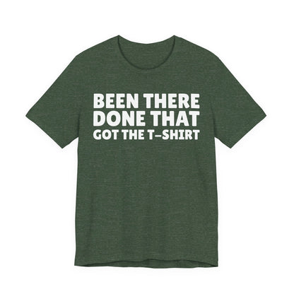 Been There Done That Got The T-Shirt — Funny Tee