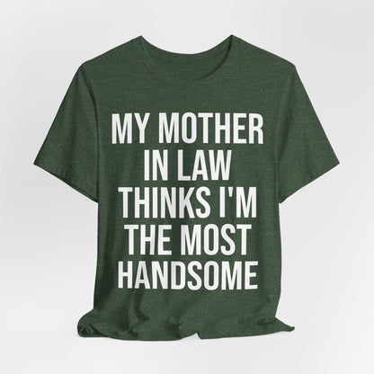 My Mother-in-Law Thinks I’m The Most Handsome T-Shirt — Funny Family Gift Tee