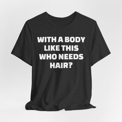 Graphic Tee — "With a Body Like This Who Needs Hair?" Funny Statement T-Shirt