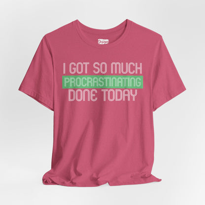 I got so much done today - Unisex Jersey Short Sleeve Tee