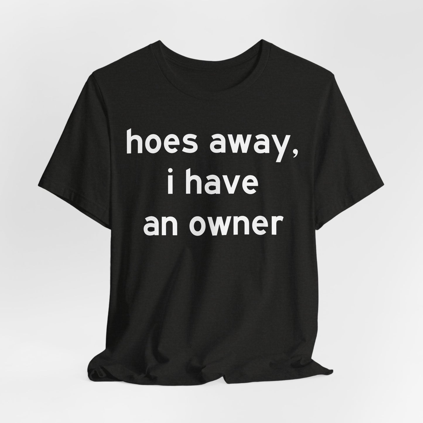 Hoes Away I Have An Owner Tee — Funny Relationship Statement T-Shirt