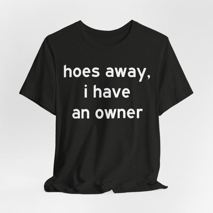 Hoes Away I Have An Owner Tee — Funny Relationship Statement T-Shirt