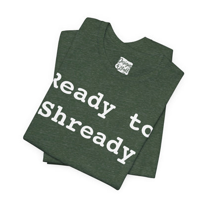 Ready to Shready - Unisex Jersey Short Sleeve Tee