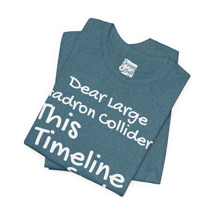 Large Hadron Collider Funny Tee — 'Real Life After They Fired Up the LHC' Graphic T-Shirt