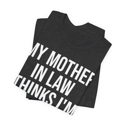 My Mother-in-Law Thinks I’m The Most Handsome T-Shirt — Funny Family Gift Tee
