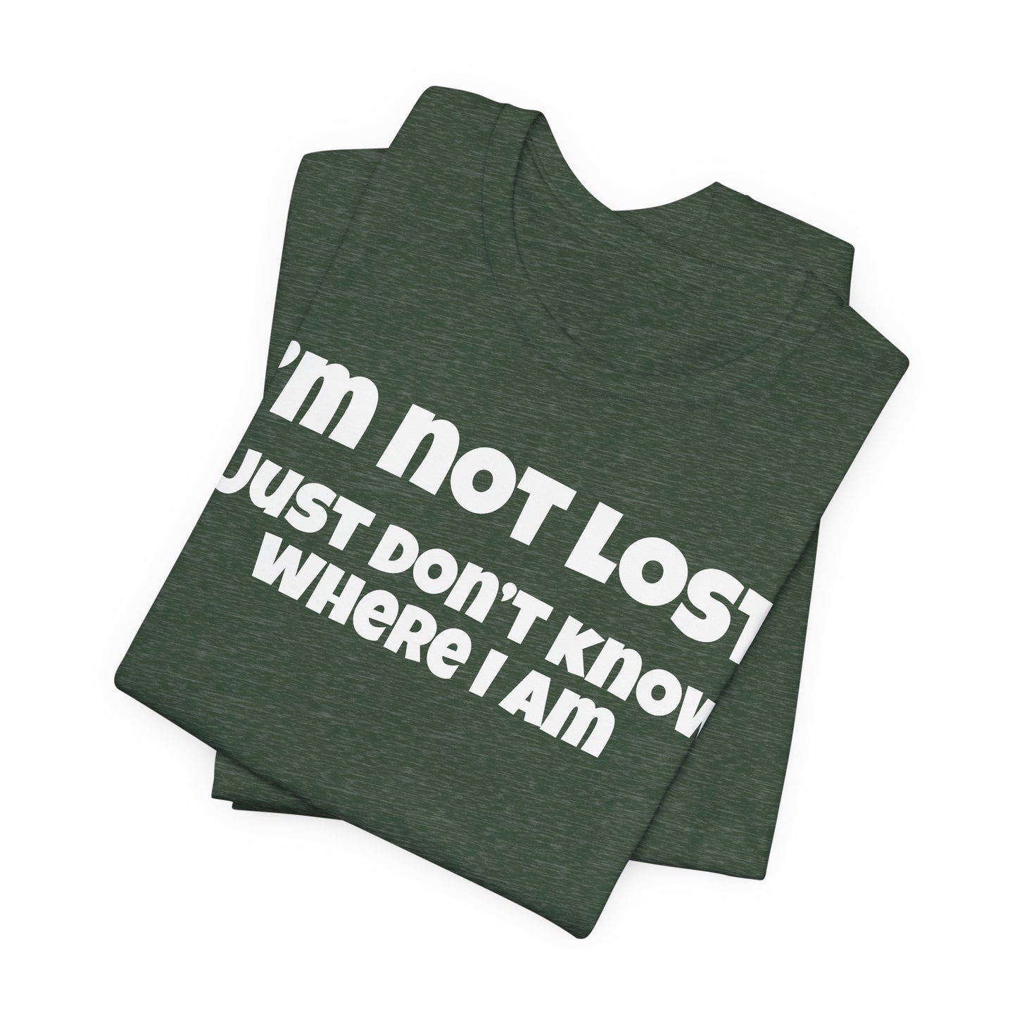 Funny Graphic Tee — "I’m Not Lost I Just Don’t Know Where I Am" Short Sleeve Shirt
