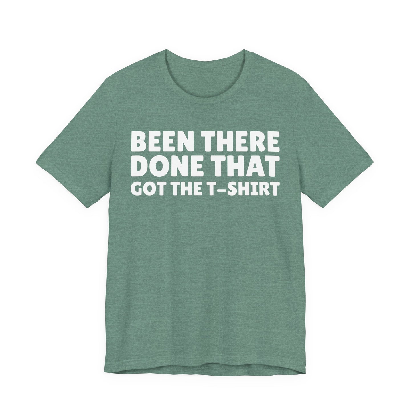 Been There Done That Got The T-Shirt — Funny Tee