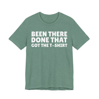 Been There Done That Got The T-Shirt — Funny Tee