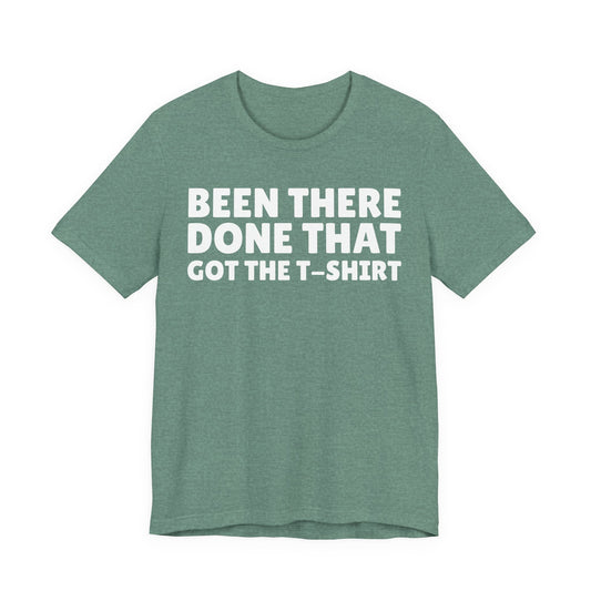 Been There Done That Got The T-Shirt — Funny Tee