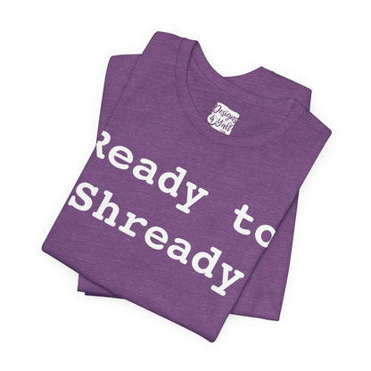 Ready to Shready - Unisex Jersey Short Sleeve Tee