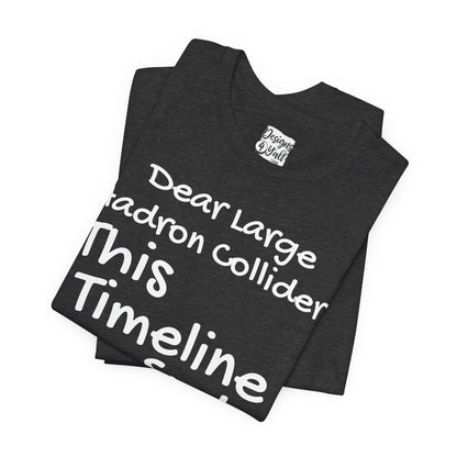 Large Hadron Collider Funny Tee — 'Real Life After They Fired Up the LHC' Graphic T-Shirt