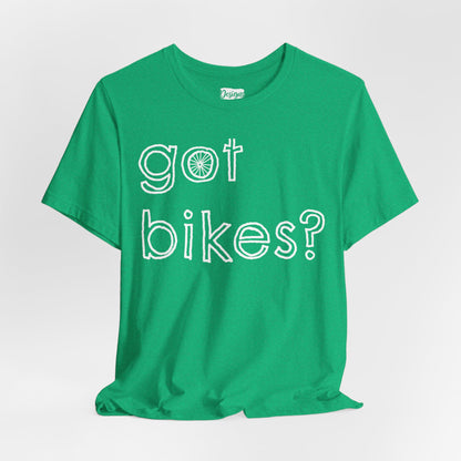 Got Bikes? - Unisex Jersey Short Sleeve Tee