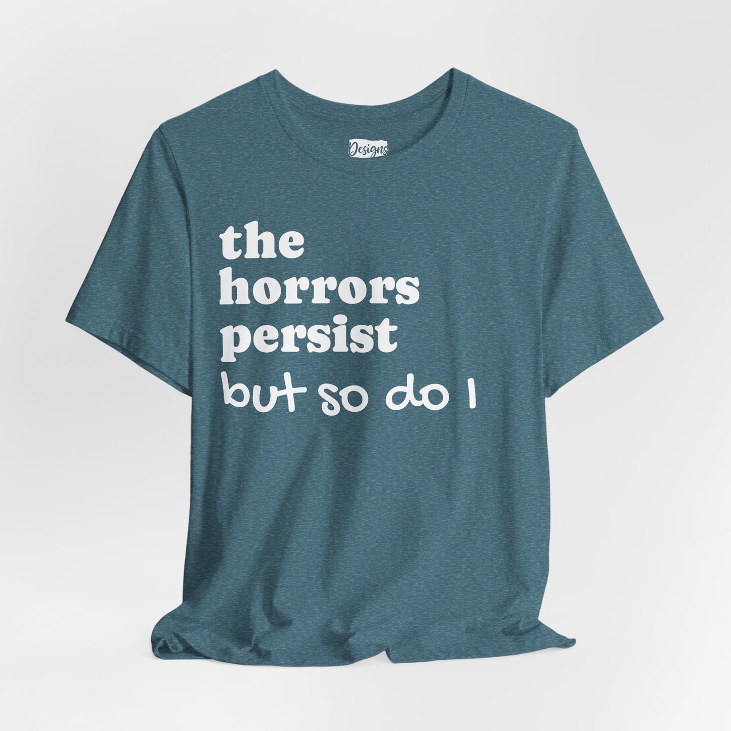 The Horrors Persist But So Do I T‑Shirt