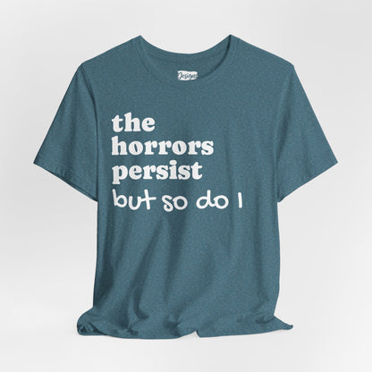 The Horrors Persist But So Do I T‑Shirt