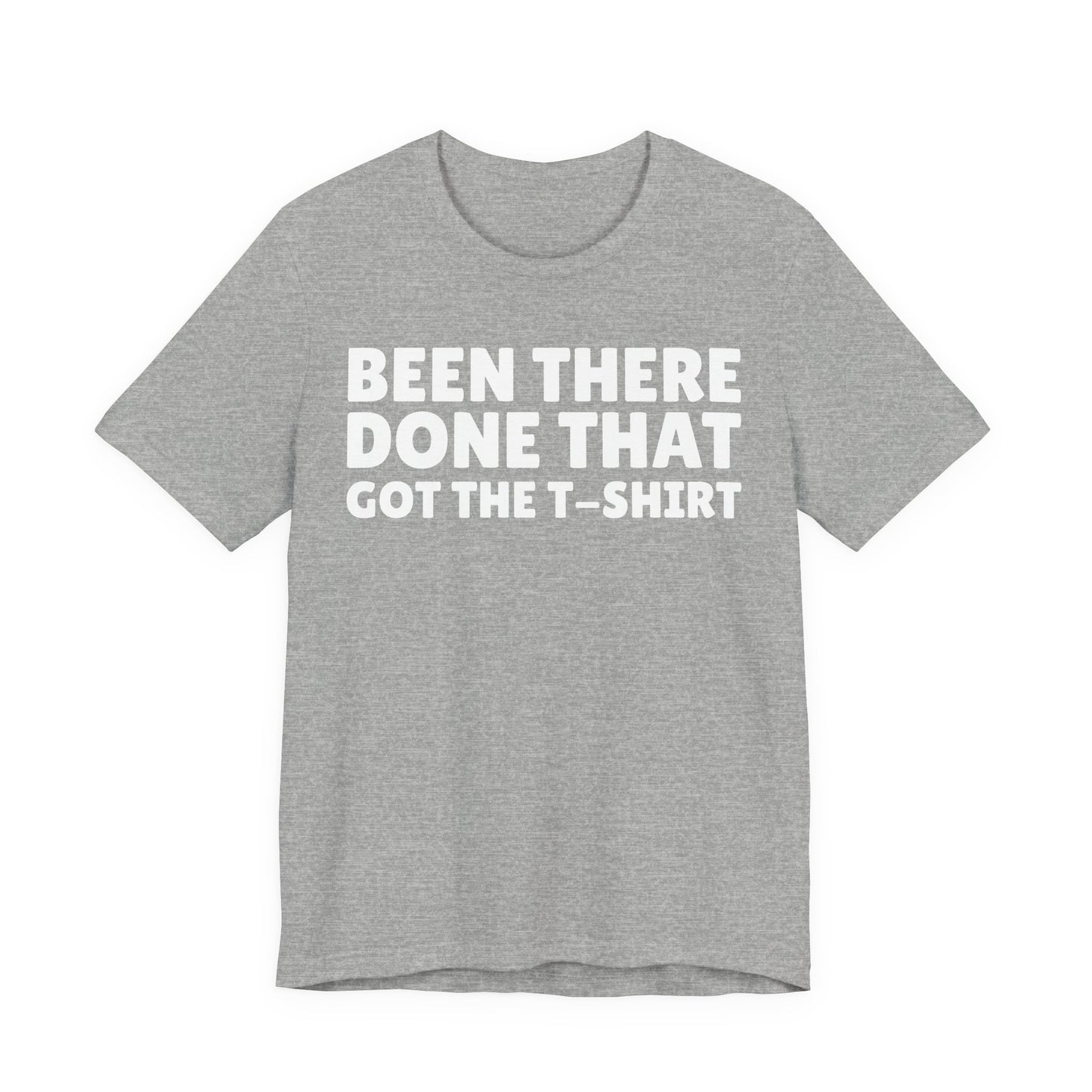 Been There Done That Got The T-Shirt — Funny Tee