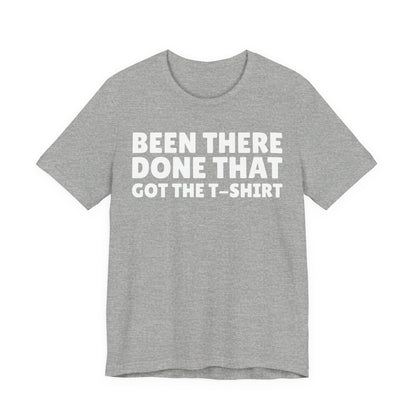 Been There Done That Got The T-Shirt — Funny Tee