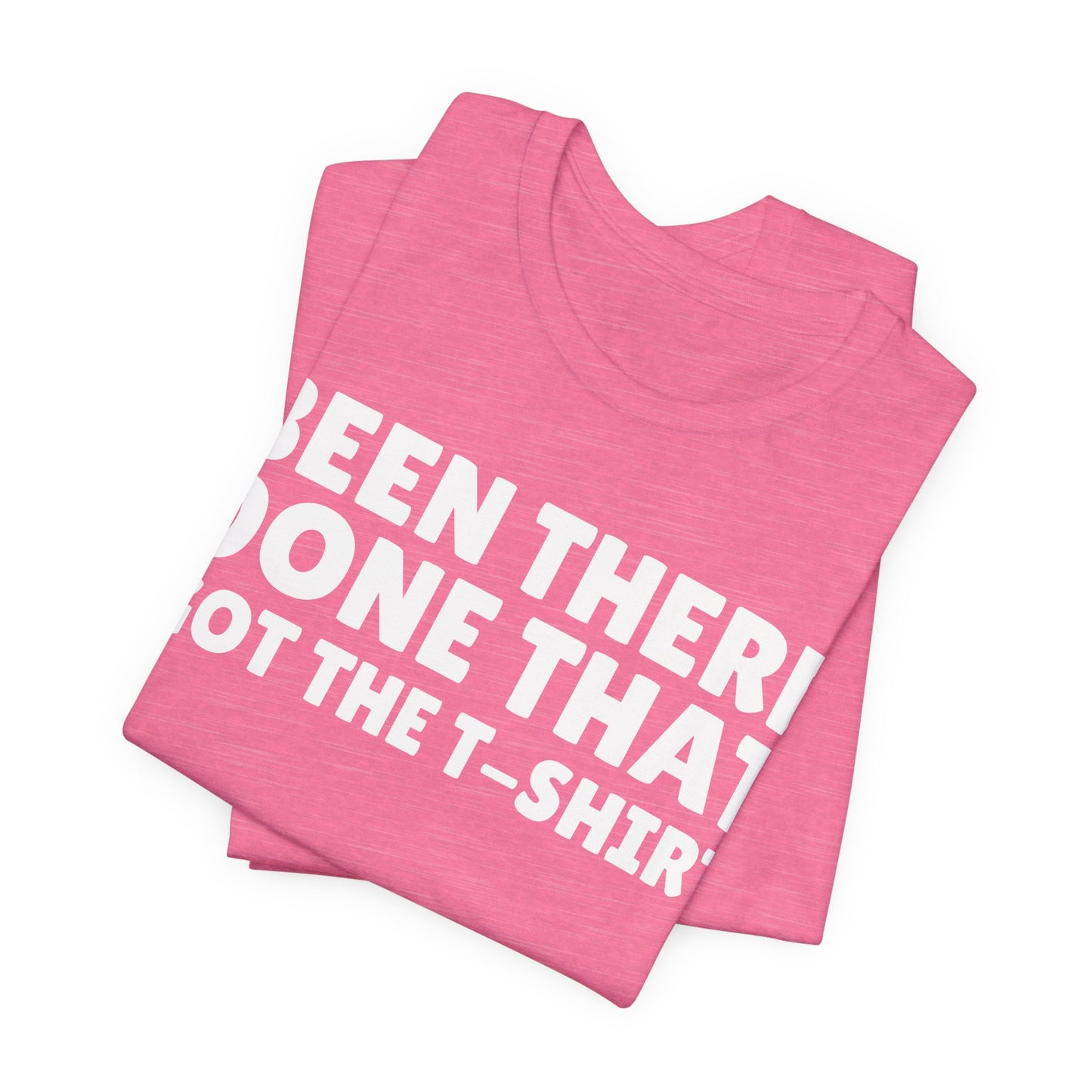 Been There Done That Got The T-Shirt — Funny Tee