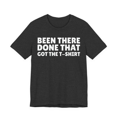 Been There Done That Got The T-Shirt — Funny Tee