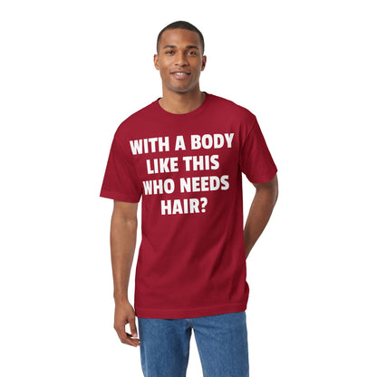 Graphic Tee — "With a Body Like This Who Needs Hair?" Funny Statement T-Shirt